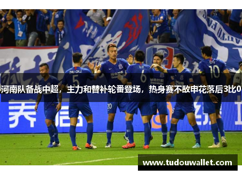 河南队备战中超，主力和替补轮番登场，热身赛不敌申花落后3比0